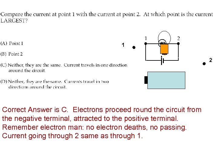 1 2 Correct Answer is C. Electrons proceed round the circuit from the negative