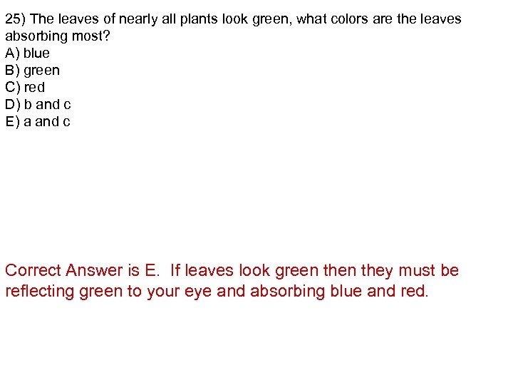 25) The leaves of nearly all plants look green, what colors are the leaves