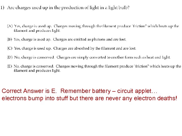 Correct Answer is E. Remember battery – circuit applet… electrons bump into stuff but