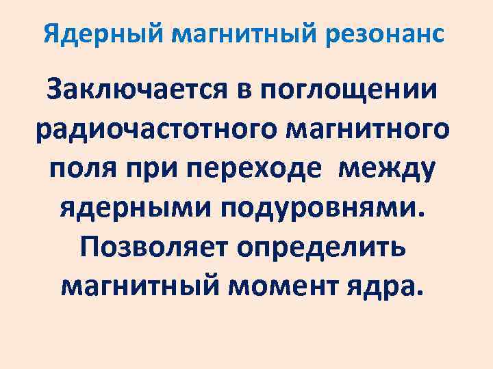 Ядерный магнитный резонанс Заключается в поглощении радиочастотного магнитного поля при переходе между ядерными подуровнями.