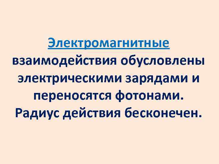 Электромагнитные взаимодействия обусловлены электрическими зарядами и переносятся фотонами. Радиус действия бесконечен. 