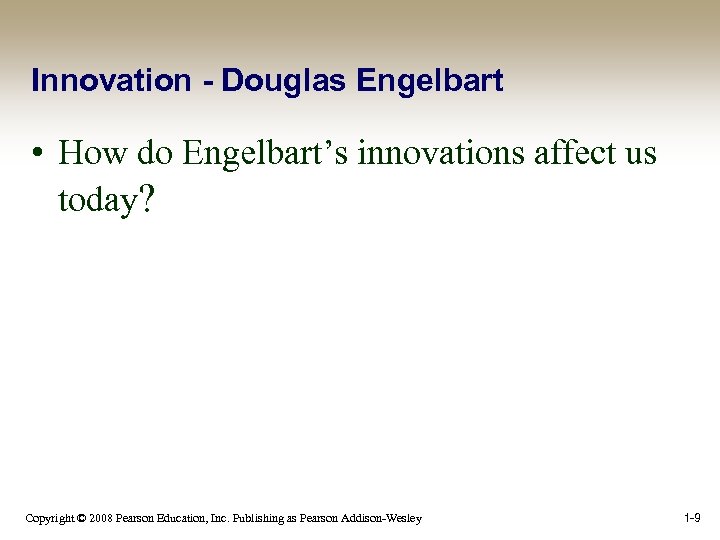 Innovation - Douglas Engelbart • How do Engelbart’s innovations affect us today? Copyright ©