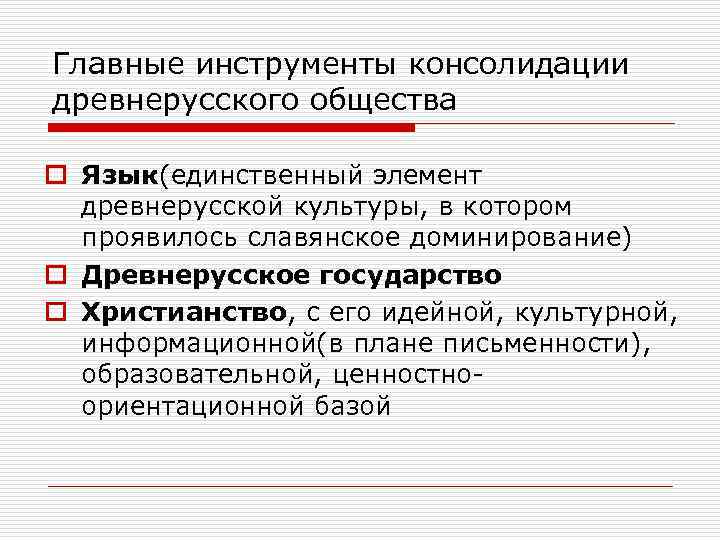 Главные инструменты консолидации древнерусского общества o Язык(единственный элемент древнерусской культуры, в котором проявилось славянское