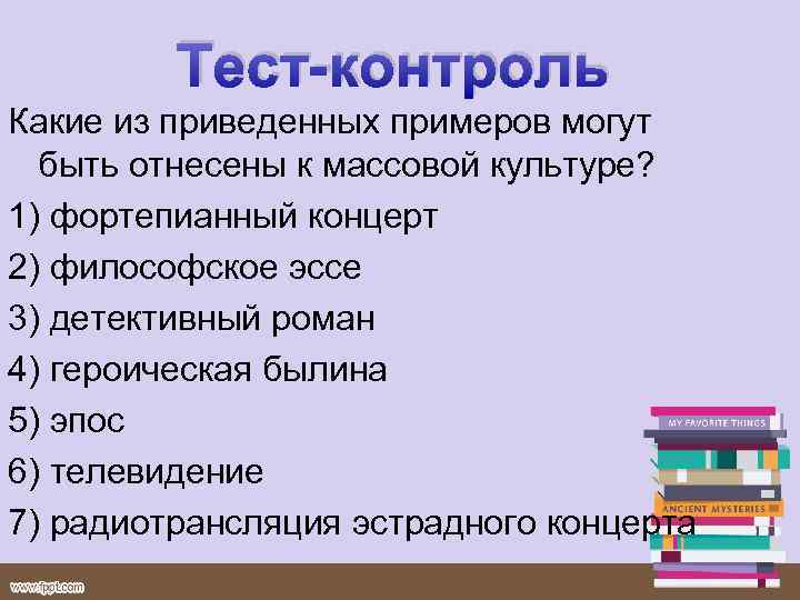 Тест-контроль Какие из приведенных примеров могут быть отнесены к массовой культуре? 1) фортепианный концерт