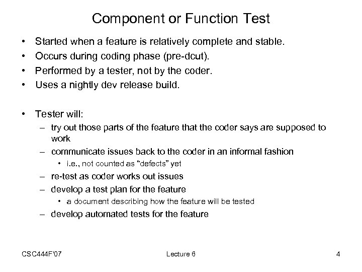 Component or Function Test • • Started when a feature is relatively complete and