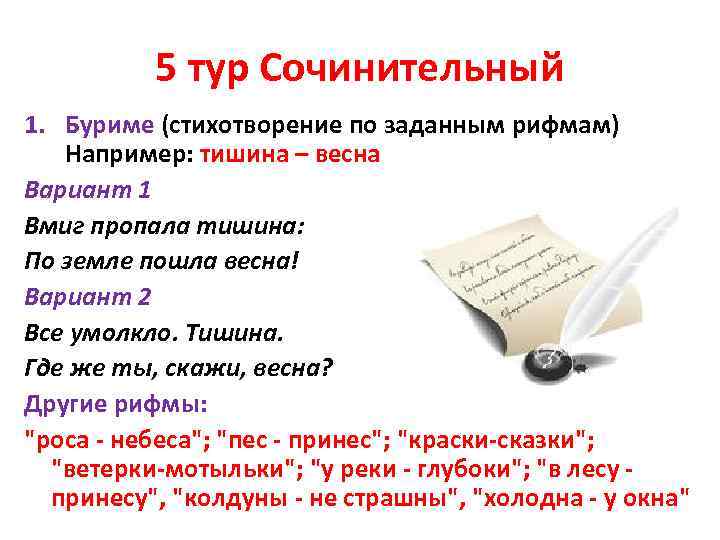 5 тур Сочинительный 1. Буриме (стихотворение по заданным рифмам) Например: тишина – весна Вариант