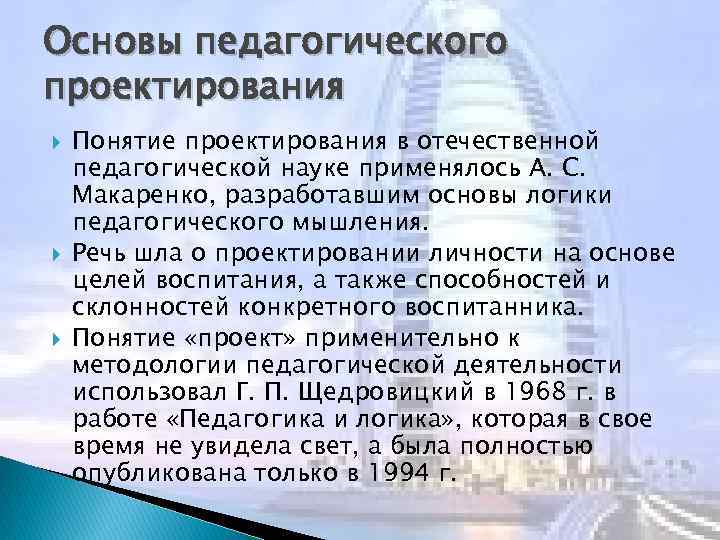 Основы педагогического проектирования Понятие проектирования в отечественной педагогической науке применялось А. С. Макаренко, разработавшим