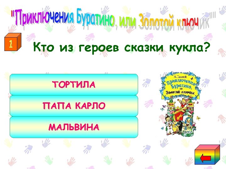 1 Кто из героев сказки кукла? ТОРТИЛА ПАПА КАРЛО МАЛЬВИНА 