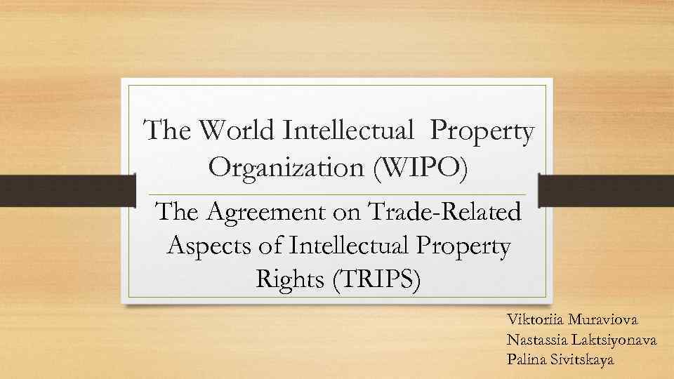The World Intellectual Property Organization (WIPO) The Agreement on Trade-Related Aspects of Intellectual Property