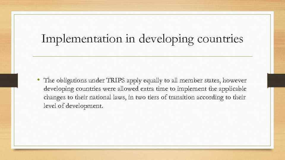 Implementation in developing countries • The obligations under TRIPS apply equally to all member