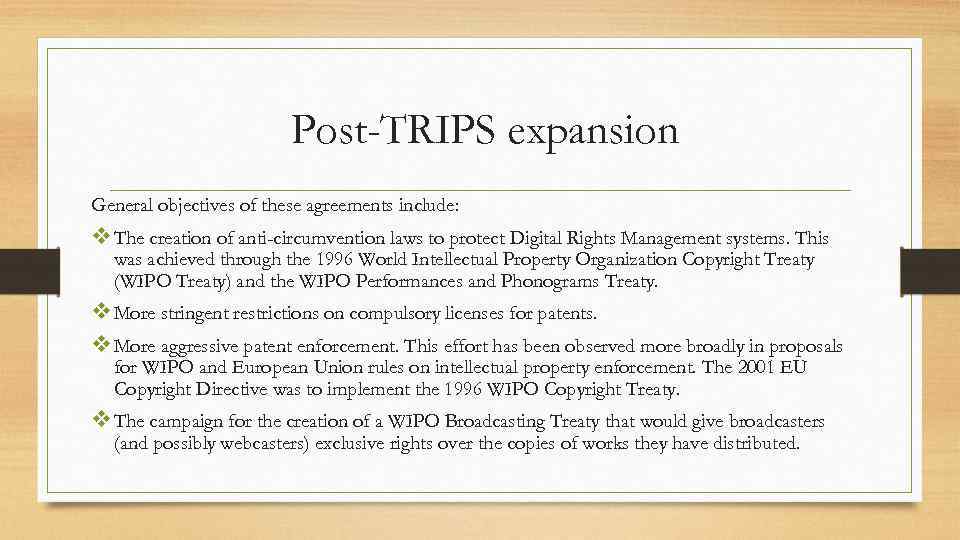 Post-TRIPS expansion General objectives of these agreements include: v The creation of anti-circumvention laws
