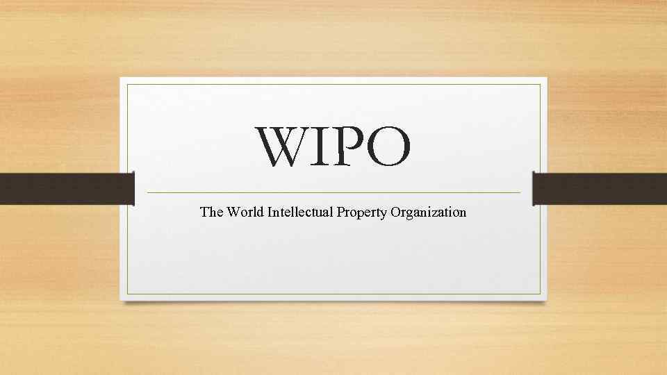 WIPO The World Intellectual Property Organization 