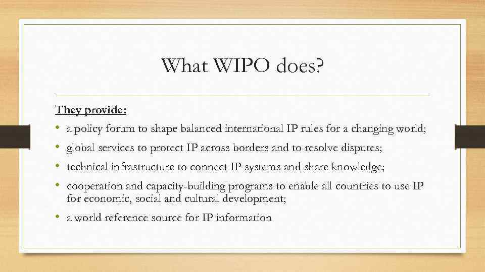 What WIPO does? They provide: • • a policy forum to shape balanced international