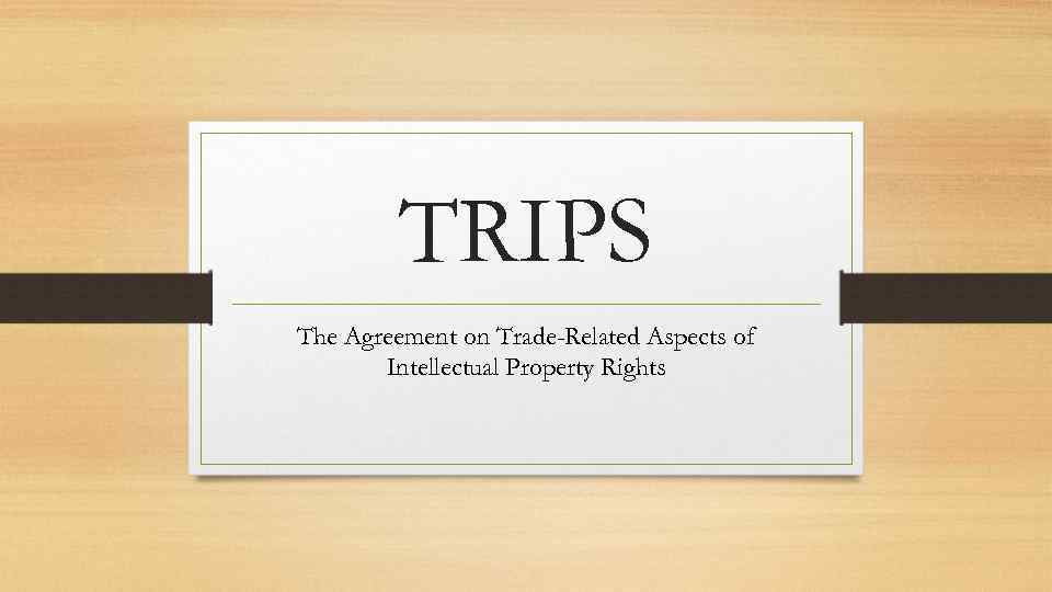 TRIPS The Agreement on Trade-Related Aspects of Intellectual Property Rights 