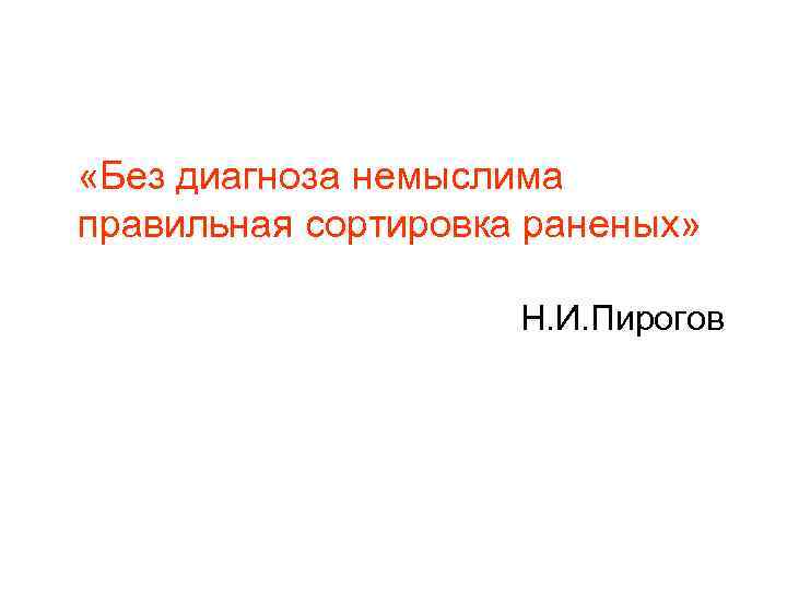  «Без диагноза немыслима правильная сортировка раненых» Н. И. Пирогов 