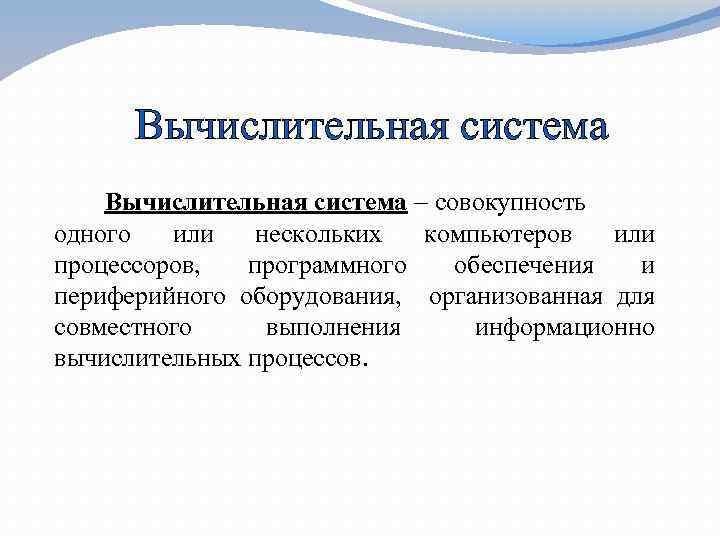 Вычислительная система – совокупность одного или нескольких компьютеров или процессоров, программного обеспечения и периферийного