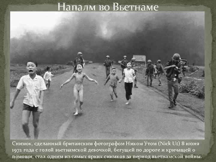 Напалм во Вьетнаме Снимок, сделанный британским фотографом Ником Утом (Nick Ut) 8 июня 1972