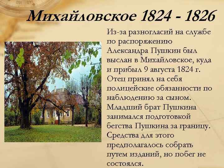 Михайловское 1824 - 1826 Из-за разногласий на службе по распоряжению Александра Пушкин был выслан