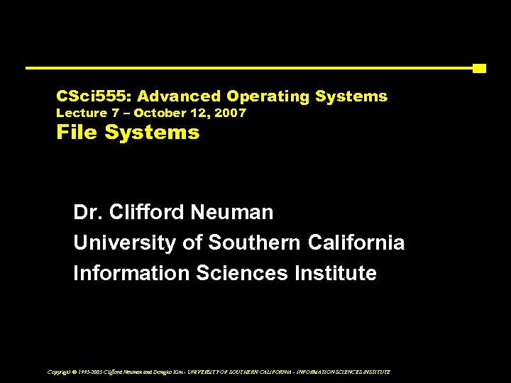 CSci 555: Advanced Operating Systems Lecture 7 – October 12, 2007 File Systems Dr.