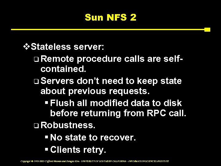 Sun NFS 2 v. Stateless server: q Remote procedure calls are selfcontained. q Servers