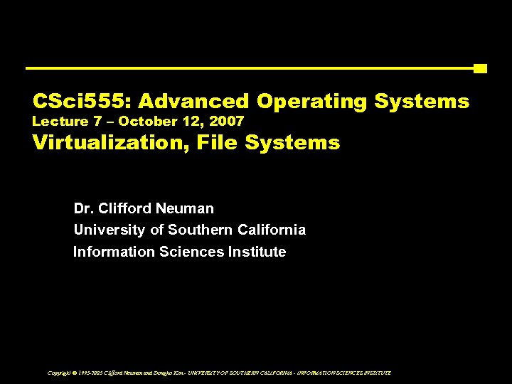 CSci 555: Advanced Operating Systems Lecture 7 – October 12, 2007 Virtualization, File Systems