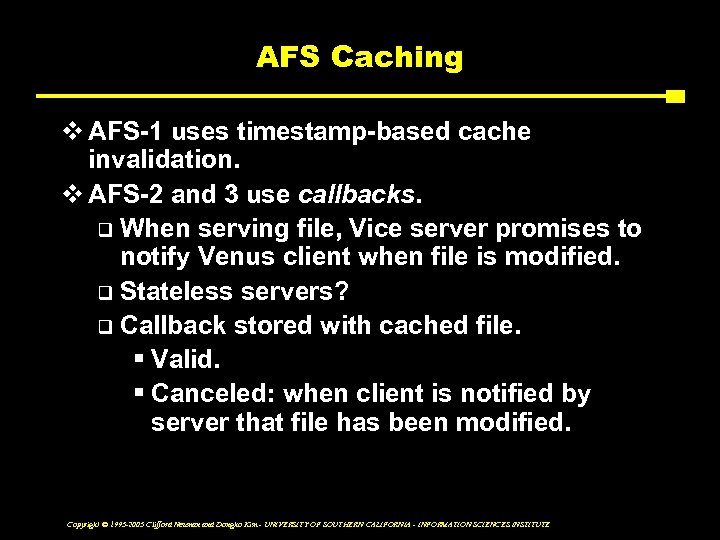 AFS Caching v AFS-1 uses timestamp-based cache invalidation. v AFS-2 and 3 use callbacks.