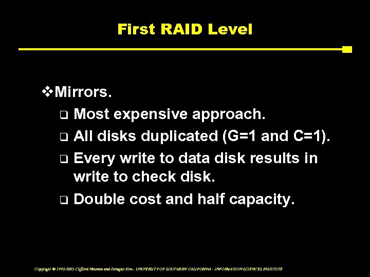 First RAID Level v. Mirrors. q Most expensive approach. q All disks duplicated (G=1