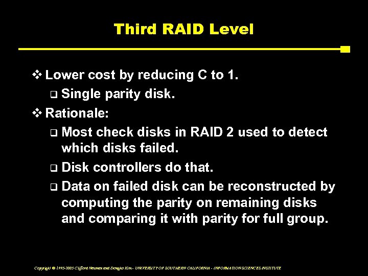 Third RAID Level v Lower cost by reducing C to 1. q Single parity