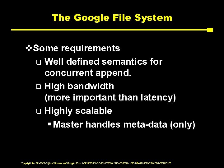 The Google File System v. Some requirements q Well defined semantics for concurrent append.