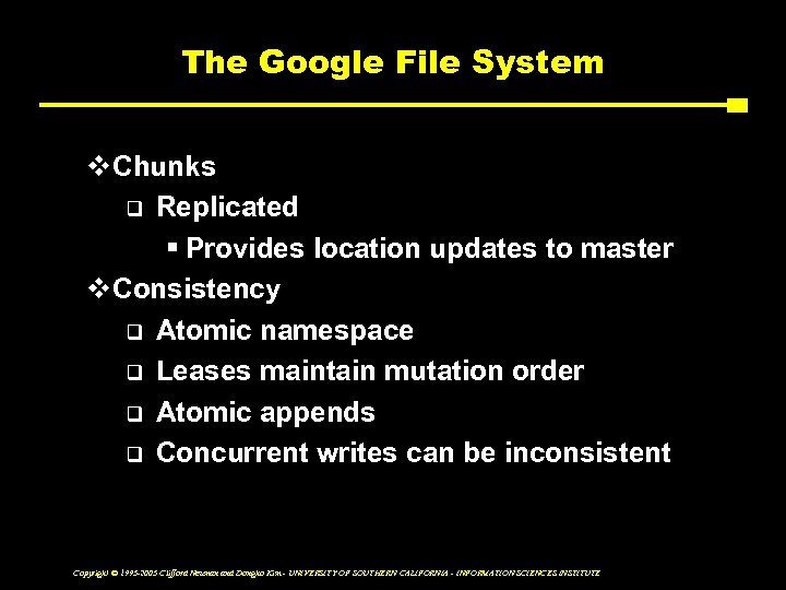 The Google File System v. Chunks q Replicated § Provides location updates to master