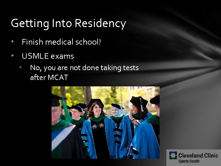 Getting Into Residency • Finish medical school! • USMLE exams • No, you are