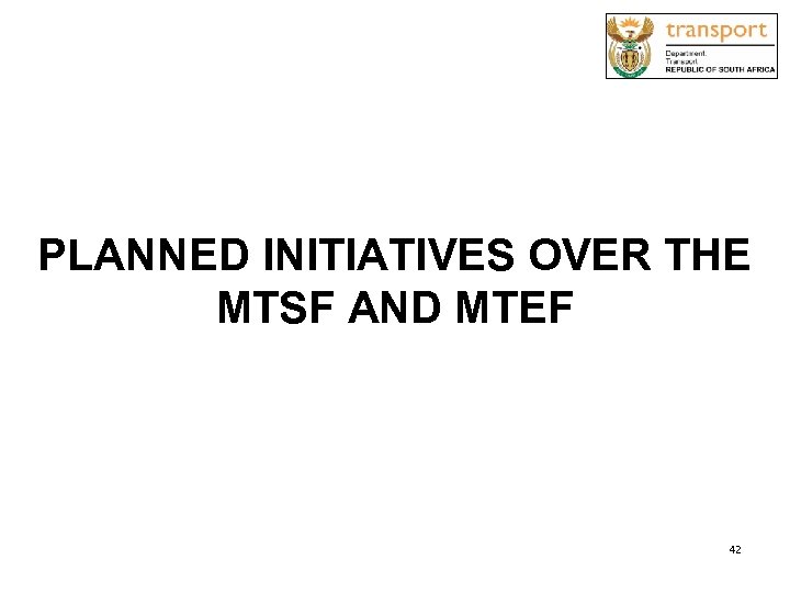 PLANNED INITIATIVES OVER THE MTSF AND MTEF 42 