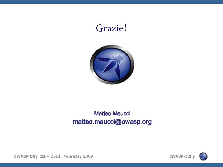 Grazie! Matteo Meucci matteo. meucci@owasp. org OWASP Day III – 23 rd , February