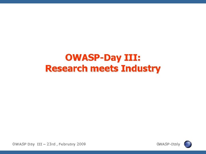 OWASP-Day III: Research meets Industry OWASP Day III – 23 rd , February 2009