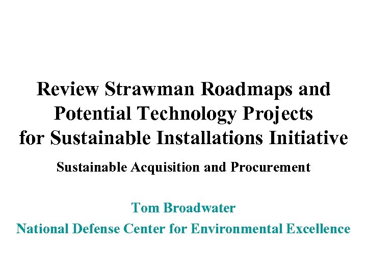 Review Strawman Roadmaps and Potential Technology Projects for Sustainable Installations Initiative Sustainable Acquisition and