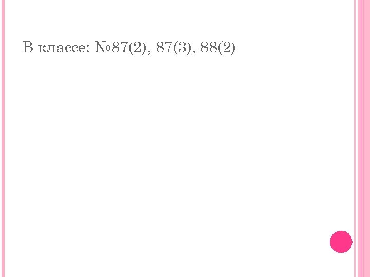 В классе: № 87(2), 87(3), 88(2) 