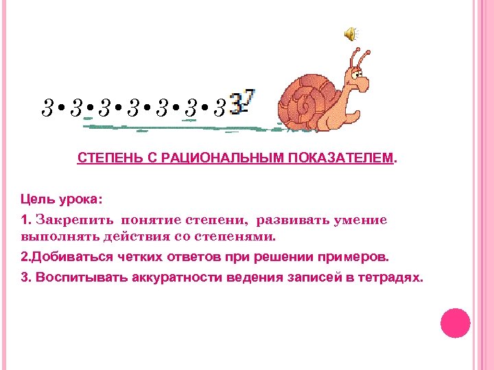 3 • 3 • 3 • 3 = СТЕПЕНЬ С РАЦИОНАЛЬНЫМ ПОКАЗАТЕЛЕМ. Цель урока: