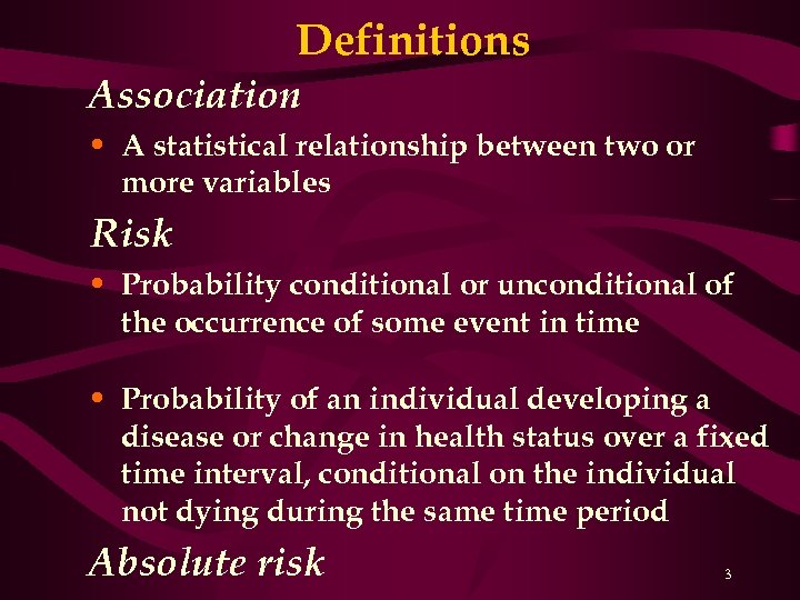 Definitions Association • A statistical relationship between two or more variables Risk • Probability