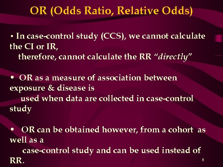 OR (Odds Ratio, Relative Odds) • In case-control study (CCS), we cannot calculate the