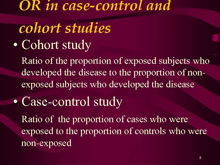 OR in case-control and cohort studies • Cohort study Ratio of the proportion of