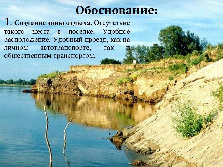 Обоснование: 1. Создание зоны отдыха. Отсутствие такого места в поселке. Удобное расположение. Удобный проезд,