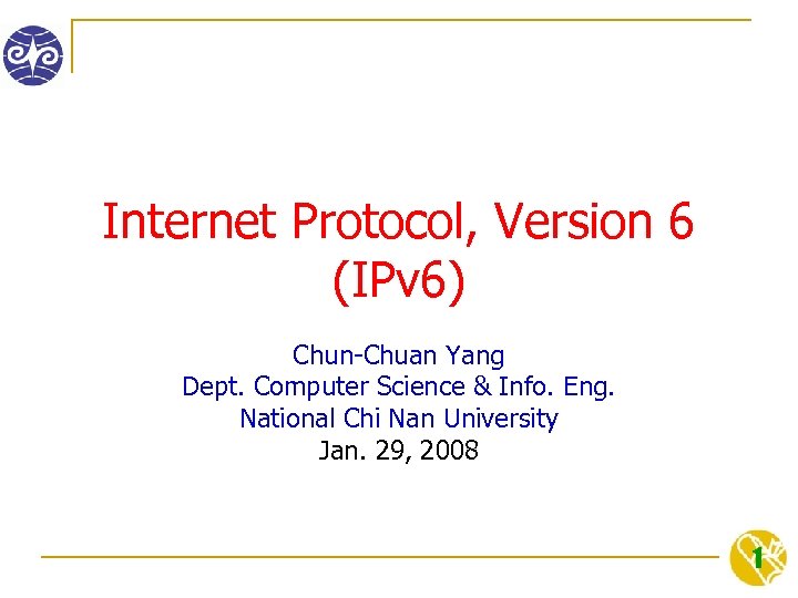 Internet Protocol, Version 6 (IPv 6) Chun-Chuan Yang Dept. Computer Science & Info. Eng.