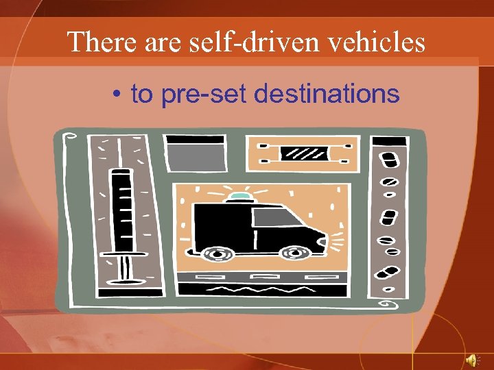 There are self-driven vehicles • to pre-set destinations 