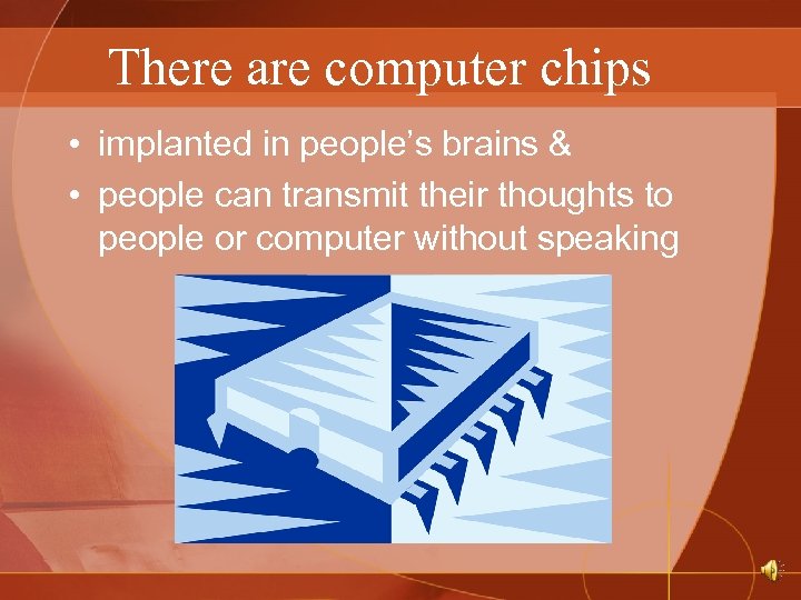 There are computer chips • implanted in people’s brains & • people can transmit