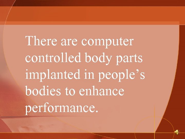 There are computer controlled body parts implanted in people’s bodies to enhance performance. 