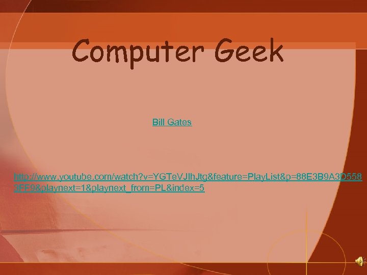 Computer Geek Bill Gates http: //www. youtube. com/watch? v=YGTe. VJIh. Jtg&feature=Play. List&p=88 E 3