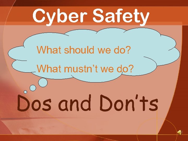 Cyber Safety What should we do? What mustn’t we do? Dos and Don’ts 