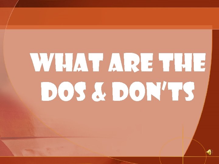 What are the Dos & Don’ts 