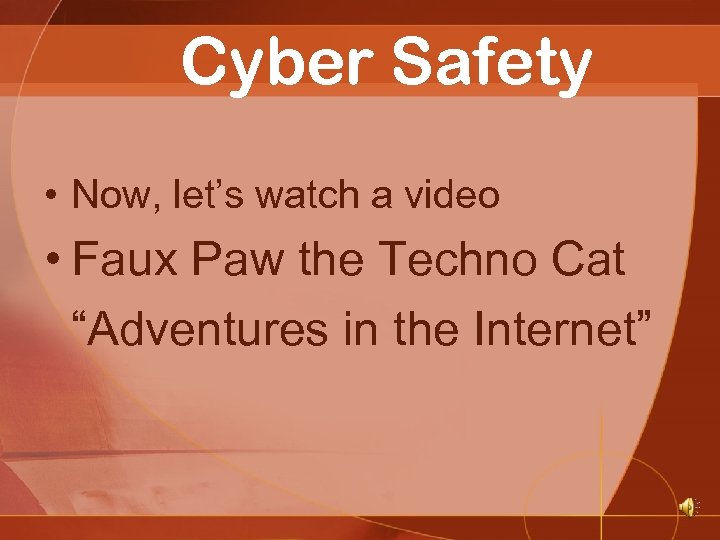 Cyber Safety • Now, let’s watch a video • Faux Paw the Techno Cat