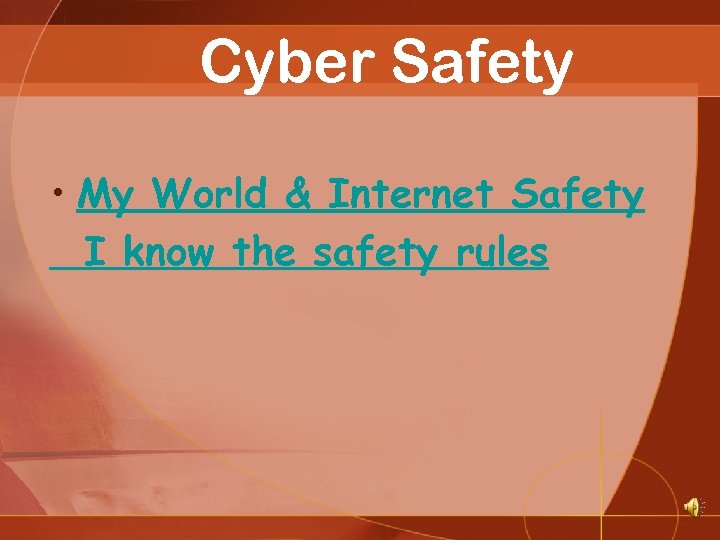 Cyber Safety • My World & Internet Safety I know the safety rules 